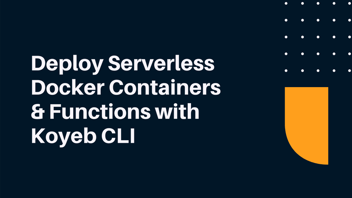 Deploy Serverless Docker Containers and Functions with Koyeb CLI