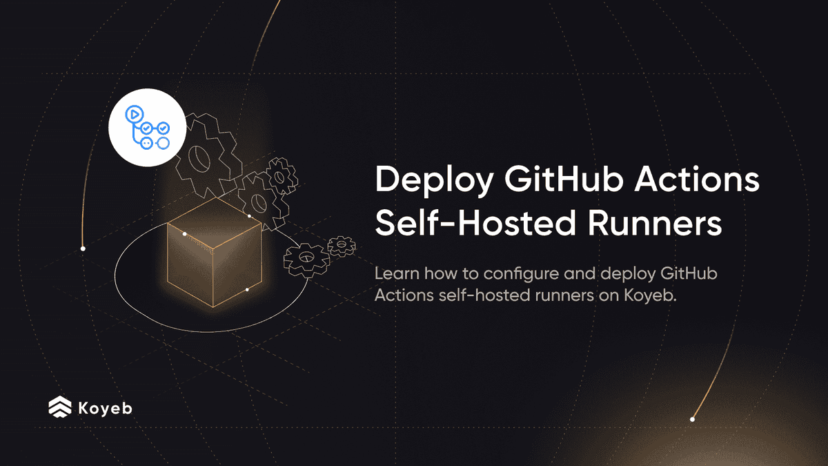 Deploying GitHub Actions Self-Hosted runners on Koyeb