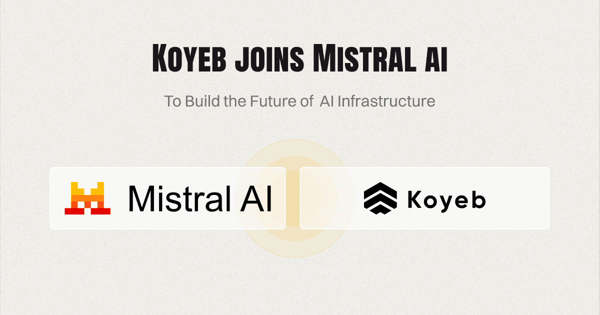 Koyeb is Joining Mistral AI to Build the Future of AI Infrastructure