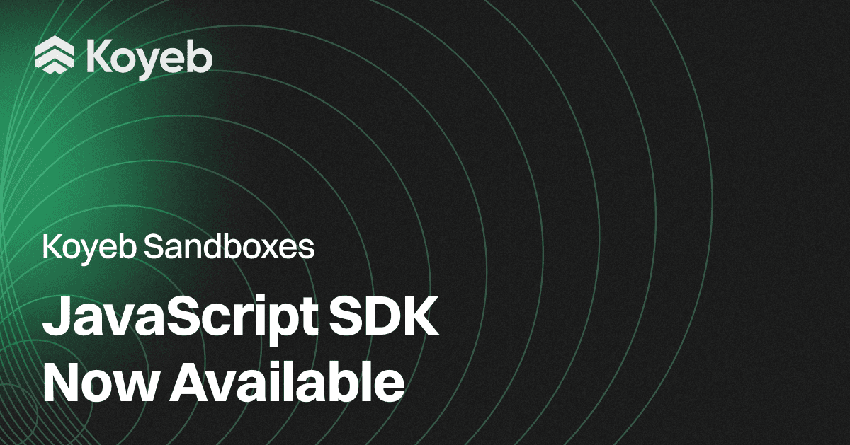 Koyeb Sandboxes: JavaScript SDK Now Available