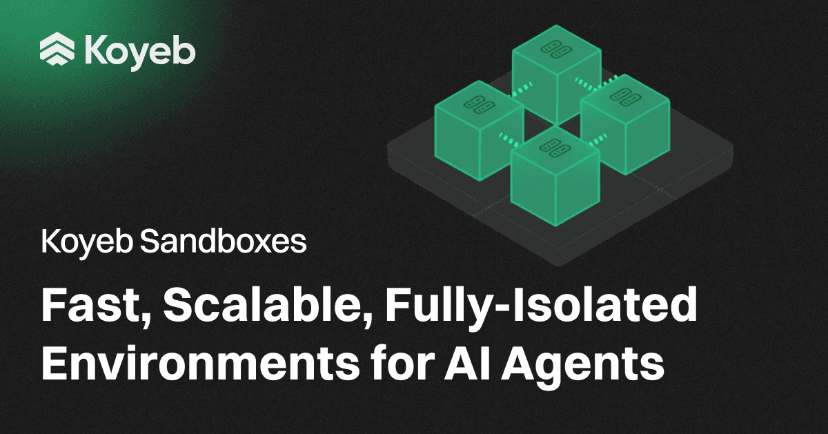 Koyeb Sandboxes: Fast, Scalable, Fully Isolated Environments for AI Agents and More
